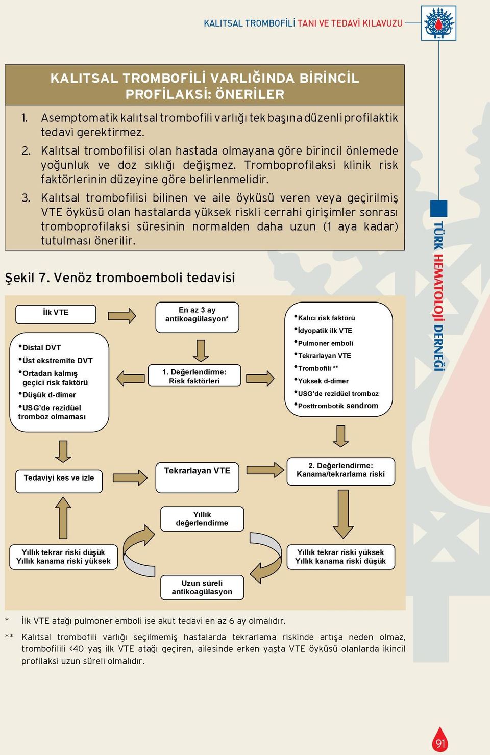 Tromboprofilaksi klinik risk faktörlerinin düzeyine göre belirlenmelidir.