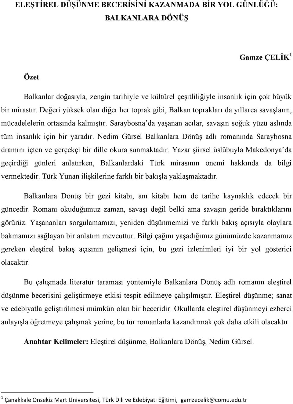 Saraybosna da yaşanan acılar, savaşın soğuk yüzü aslında tüm insanlık için bir yaradır. Nedim Gürsel Balkanlara Dönüş adlı romanında Saraybosna dramını içten ve gerçekçi bir dille okura sunmaktadır.