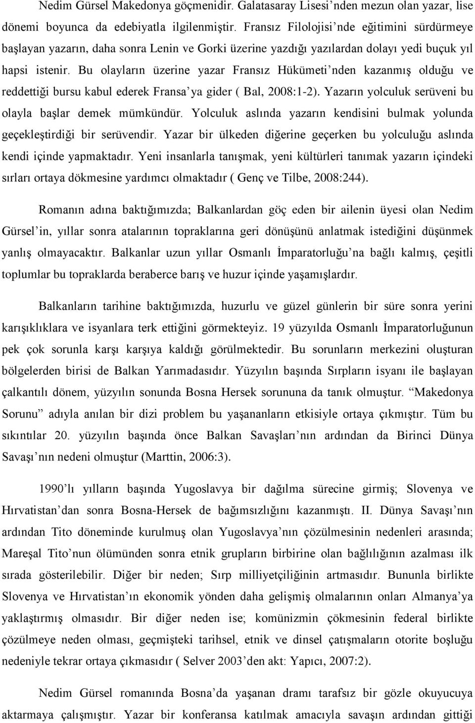 Bu olayların üzerine yazar Fransız Hükümeti nden kazanmış olduğu ve reddettiği bursu kabul ederek Fransa ya gider ( Bal, 2008:1-2). Yazarın yolculuk serüveni bu olayla başlar demek mümkündür.