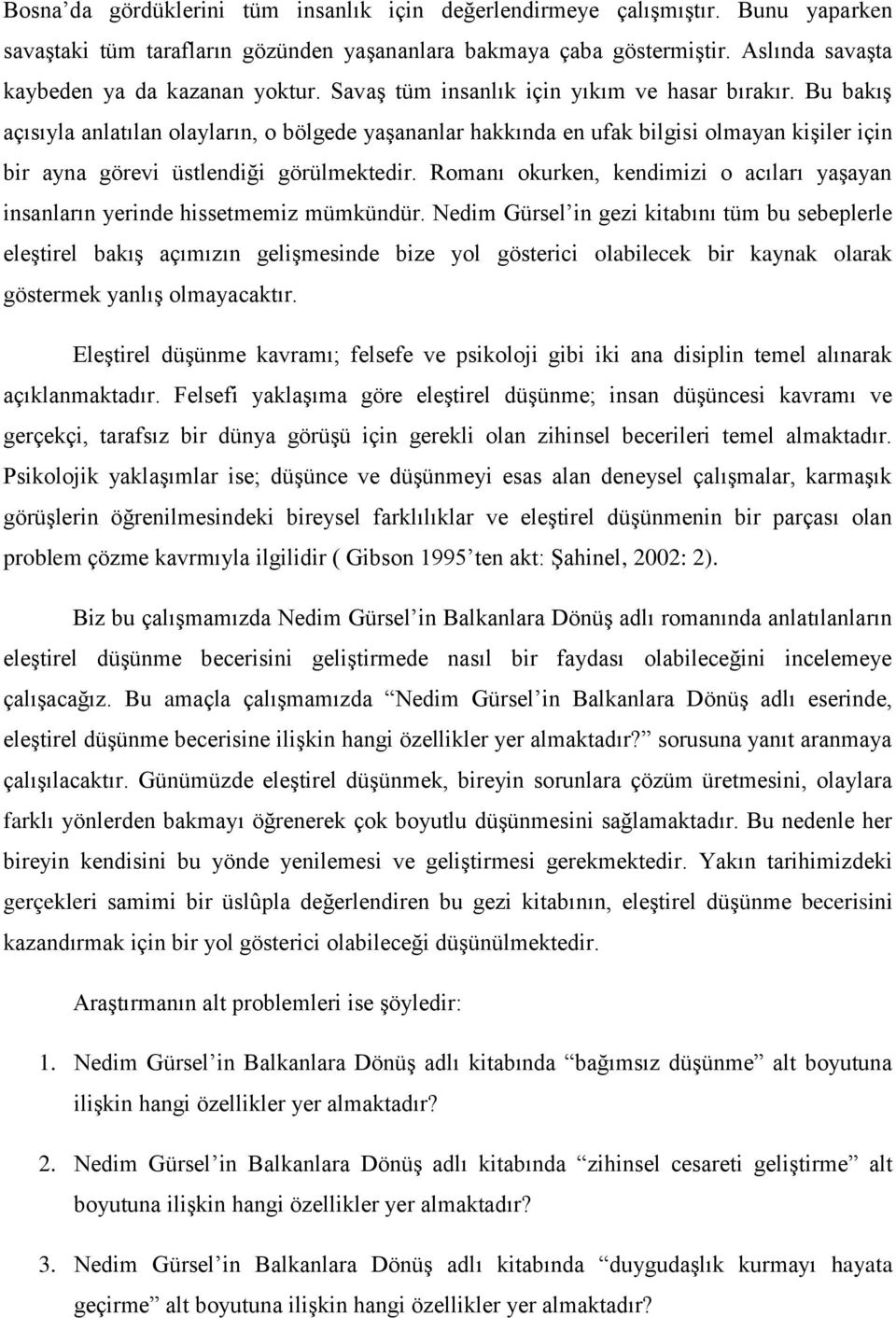 Bu bakış açısıyla anlatılan olayların, o bölgede yaşananlar hakkında en ufak bilgisi olmayan kişiler için bir ayna görevi üstlendiği görülmektedir.