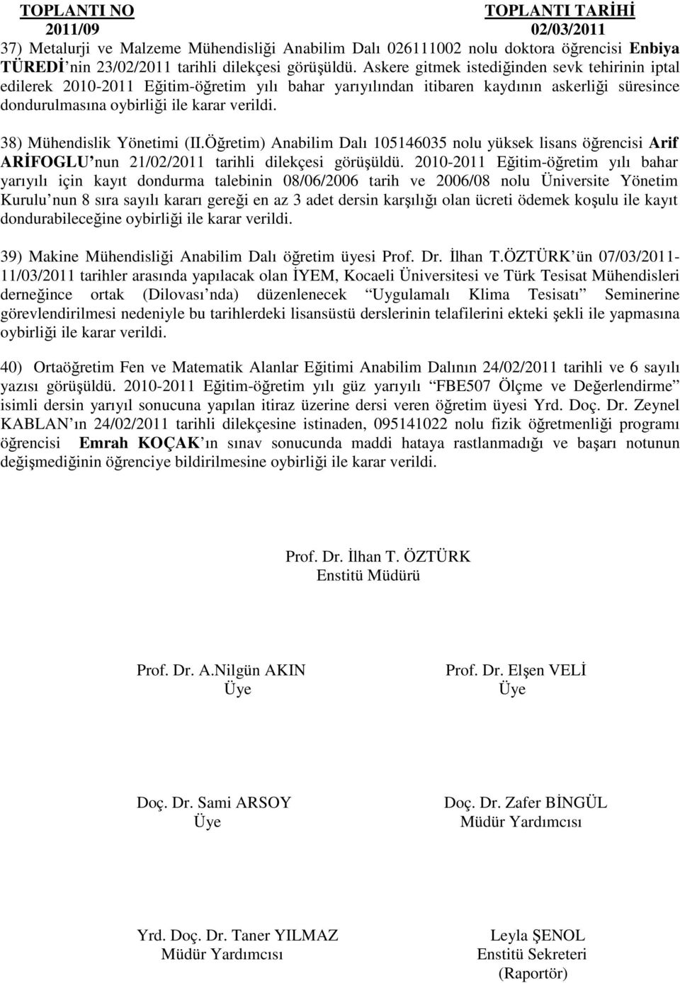 (II.Öğretim) Anabilim Dalı 105146035 nolu yüksek lisans öğrencisi Arif ARĐFOGLU nun 21/02/2011 tarihli dilekçesi görüşüldü.