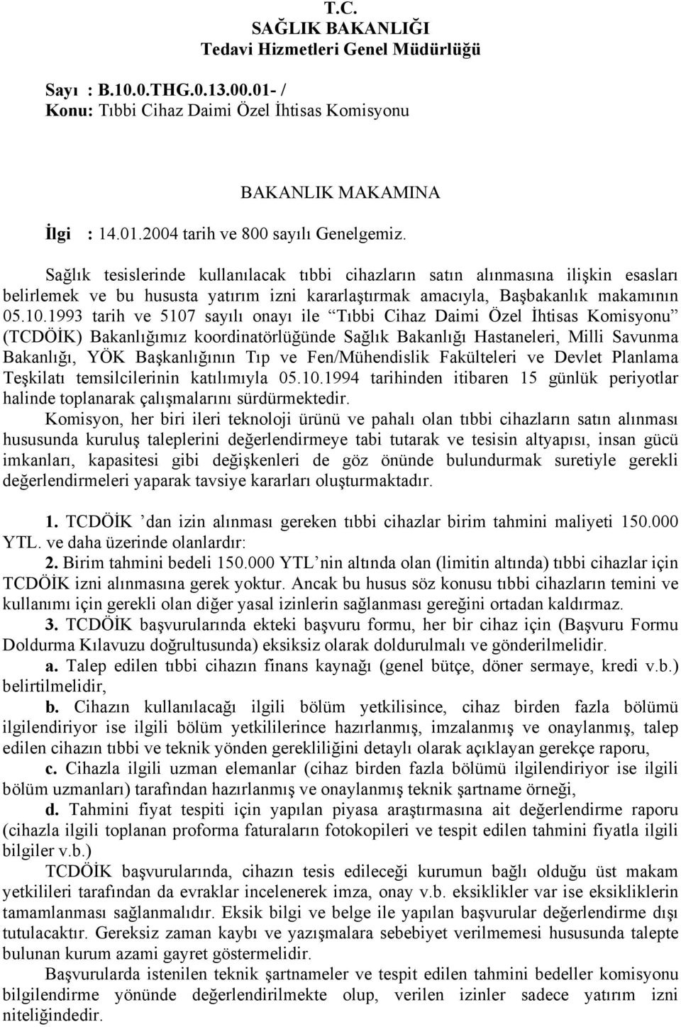 1993 tarih ve 5107 sayılı onayı ile Tıbbi Cihaz Daimi Özel İhtisas Komisyonu (TCDÖİK) Bakanlığımız koordinatörlüğünde Sağlık Bakanlığı Hastaneleri, Milli Savunma Bakanlığı, YÖK Başkanlığının Tıp ve