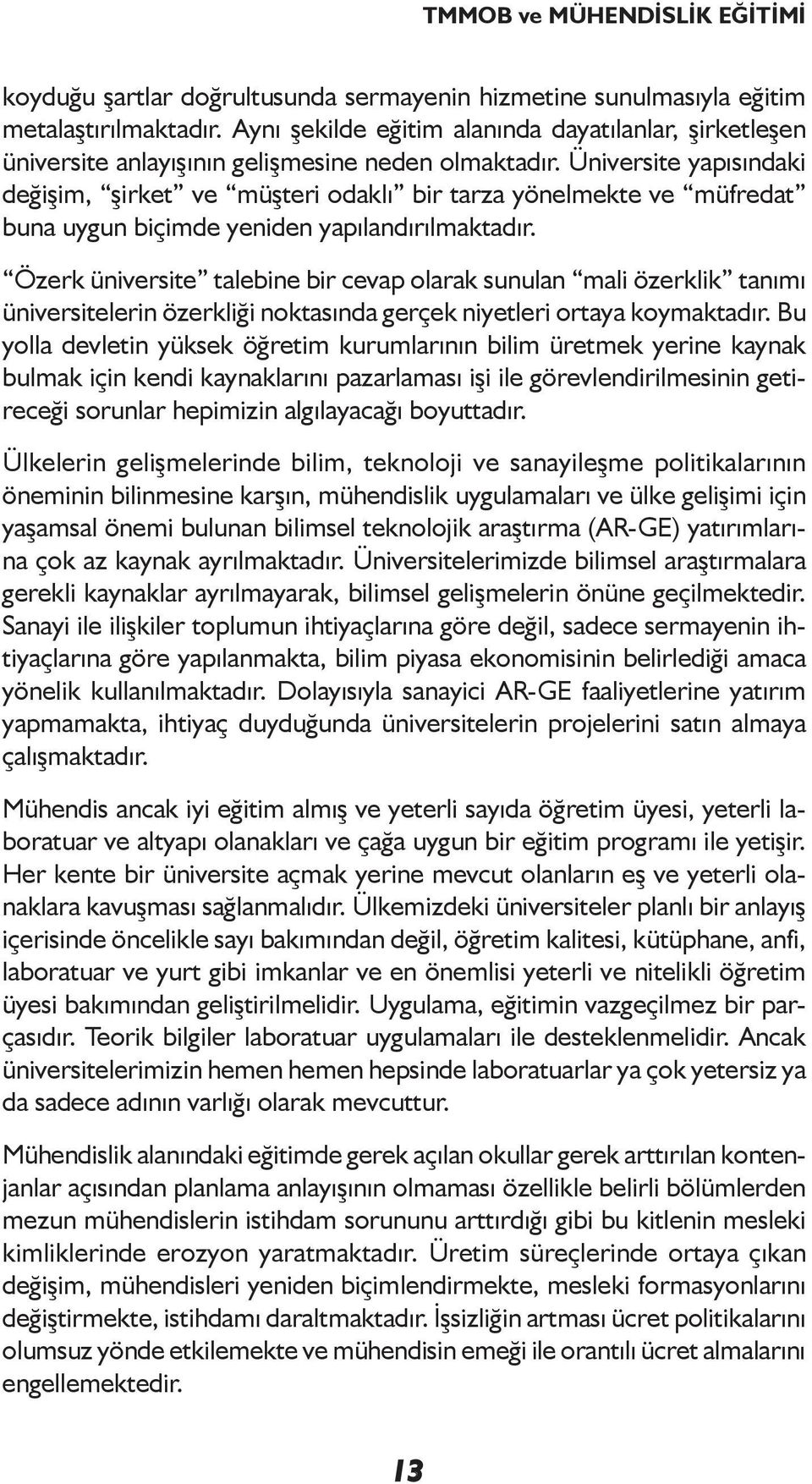 Özerk üniversite talebine bir cevap olarak sunulan mali özerklik tanımı üniversitelerin özerkliği noktasında gerçek niyetleri ortaya koymaktadır.