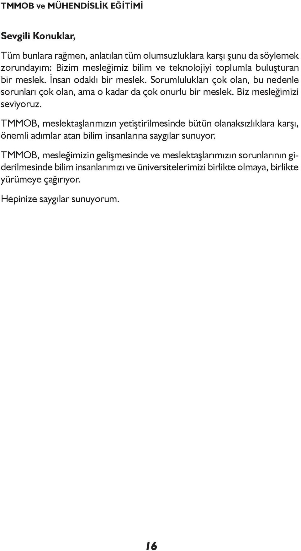 TMMOB, meslektaşlarımızın yetiştirilmesinde bütün olanaksızlıklara karşı, önemli adımlar atan bilim insanlarına saygılar sunuyor.