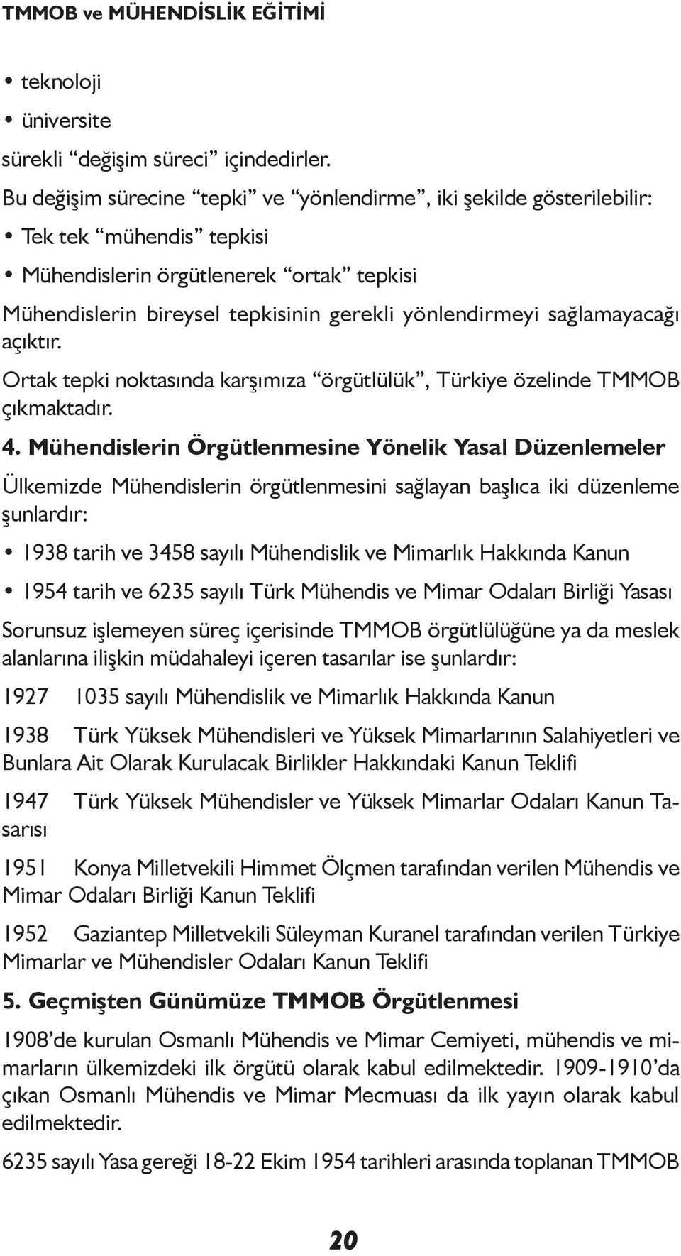 sağlamayacağı açıktır. Ortak tepki noktasında karşımıza örgütlülük, Türkiye özelinde TMMOB çıkmaktadır. 4.