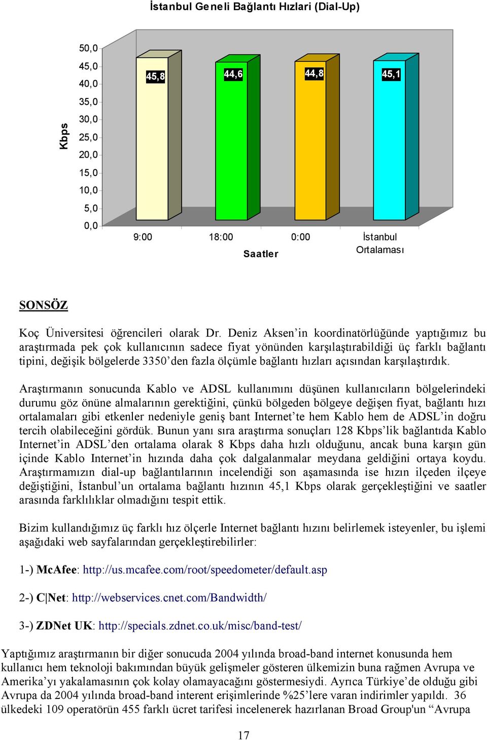 Deniz Aksen in koordinatörlüğünde yaptığımız bu araştırmada pek çok kullanıcının sadece fiyat yönünden karşılaştırabildiği üç farklı bağlantı tipini, değişik bölgelerde 3350 den fazla ölçümle