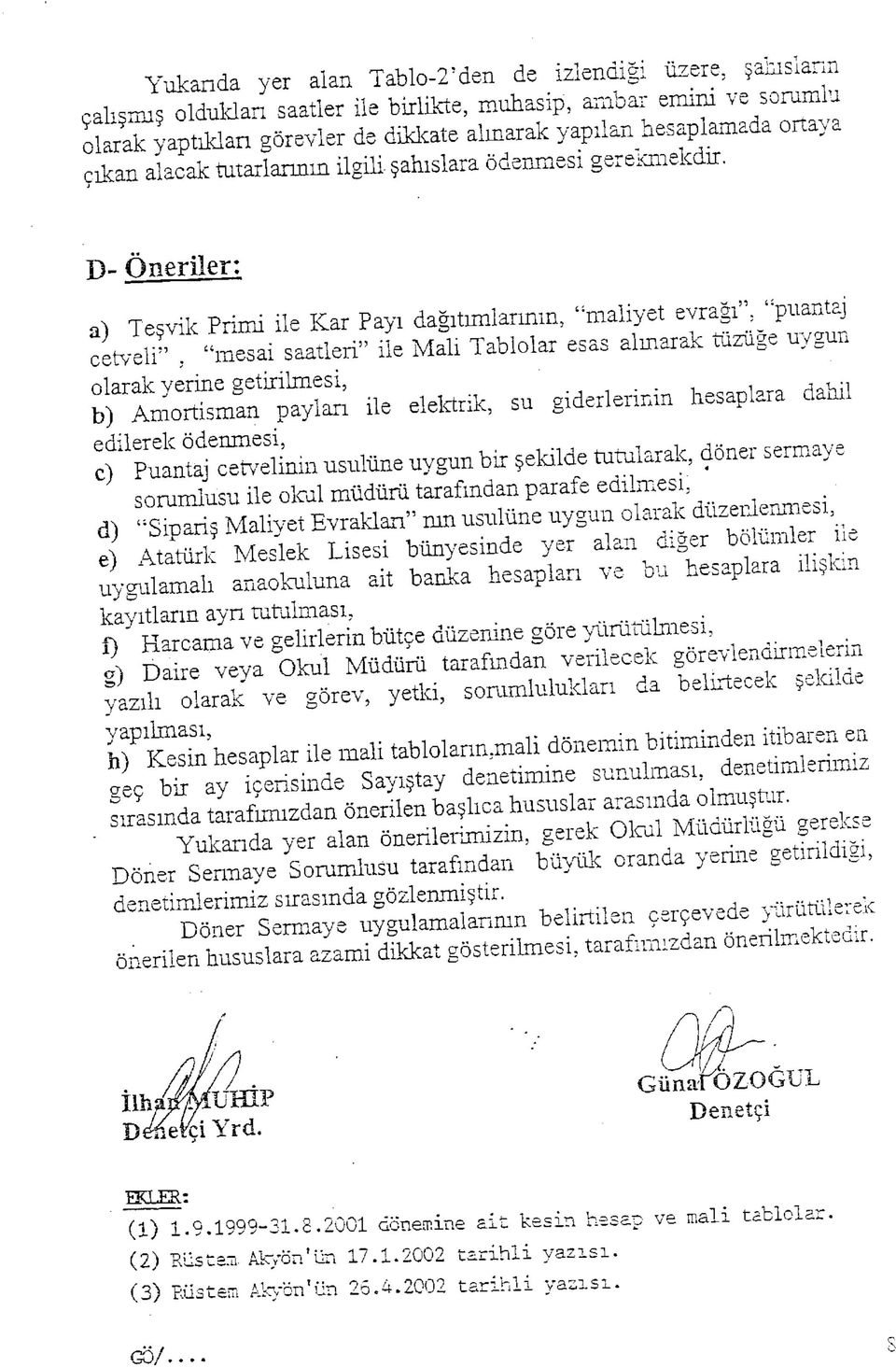 T)- Öneriler: a) Teşvik Primi ile Kar Payı dağıtımlarının, "maliyet evragı" "puantaj cetveh "mesai saatleri" ile Malı Tablolar esas almarak tüzüğe uygun üe elektrik, su giderlerinin hesaplara dahil