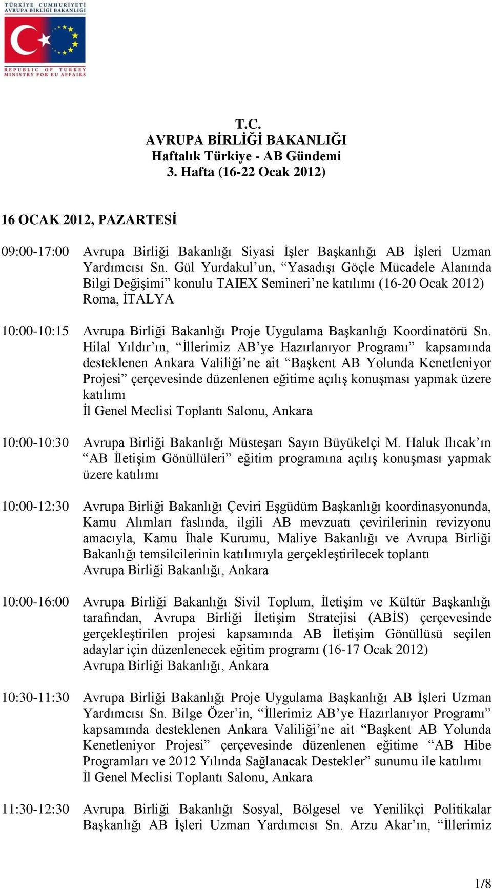 Gül Yurdakul un, Yasadışı Göçle Mücadele Alanında Bilgi Değişimi konulu TAIEX Semineri ne (16-20 Ocak 2012) Roma, İTALYA 10:00-10:15 Avrupa Birliği Bakanlığı Proje Uygulama Başkanlığı Koordinatörü Sn.