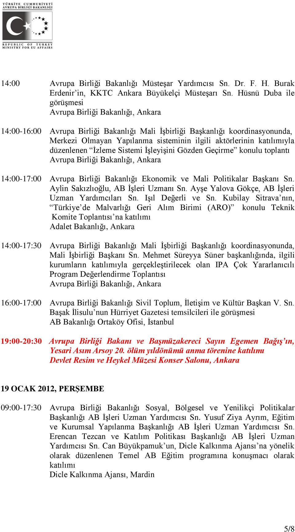 İşleyişini Gözden Geçirme konulu toplantı 14:00-17:00 Avrupa Birliği Bakanlığı Ekonomik ve Mali Politikalar Başkanı Sn. Aylin Sakızlıoğlu, AB İşleri Uzmanı Sn.