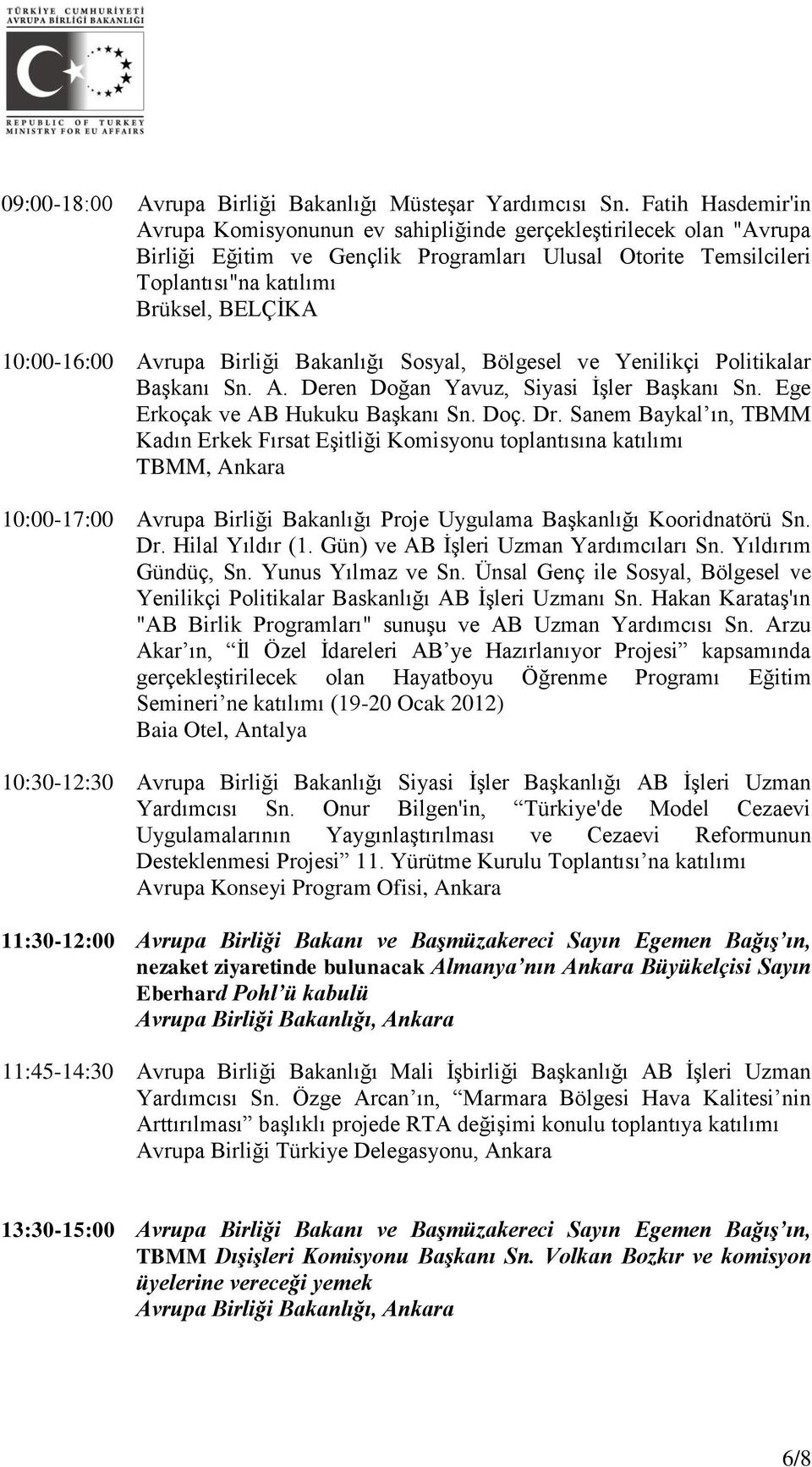 Avrupa Birliği Bakanlığı Sosyal, Bölgesel ve Yenilikçi Politikalar Başkanı Sn. A. Deren Doğan Yavuz, Siyasi İşler Başkanı Sn. Ege Erkoçak ve AB Hukuku Başkanı Sn. Doç. Dr.