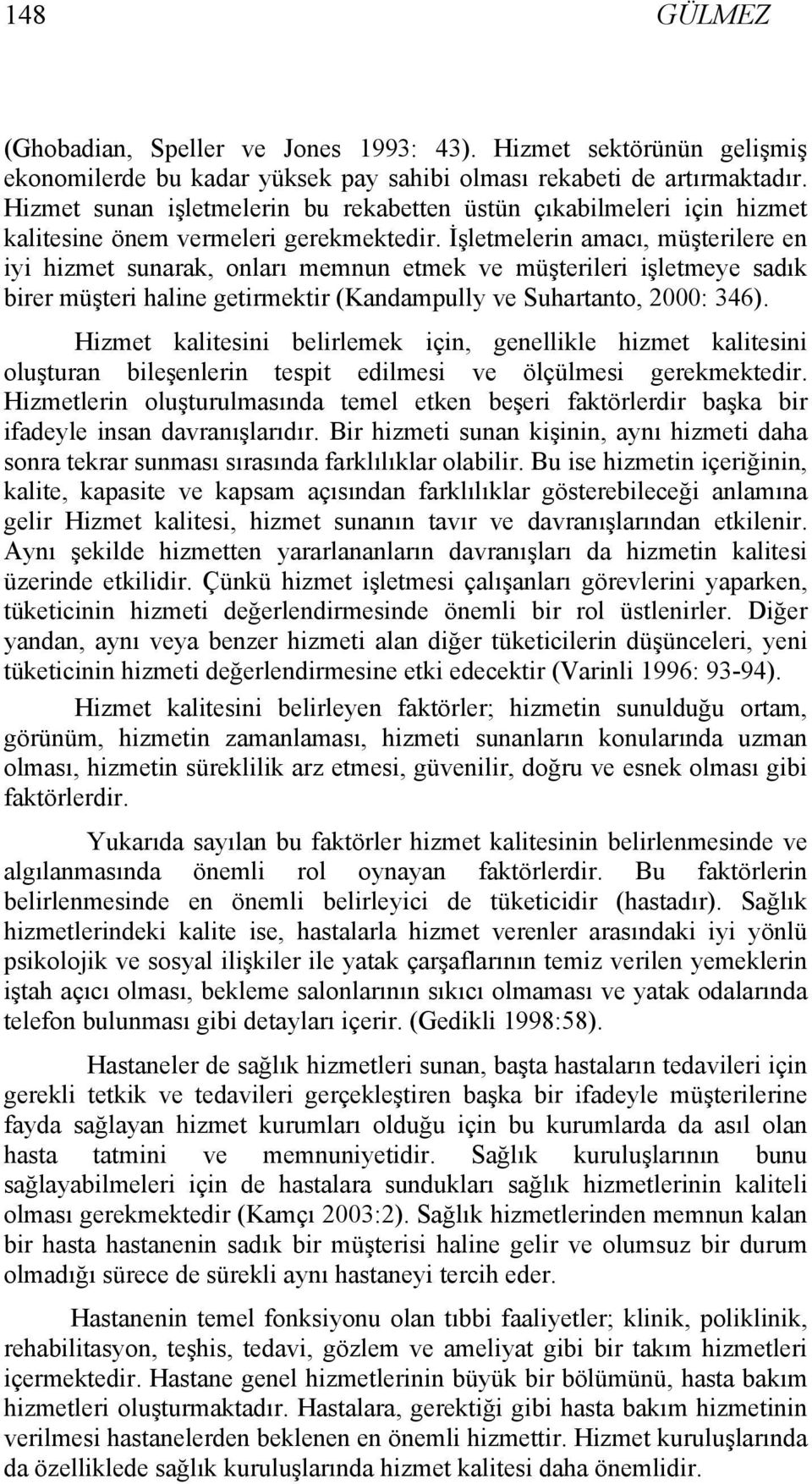 İşletmelerin amacı, müşterilere en iyi hizmet sunarak, onları memnun etmek ve müşterileri işletmeye sadık birer müşteri haline getirmektir (Kandampully ve Suhartanto, 2000: 346).