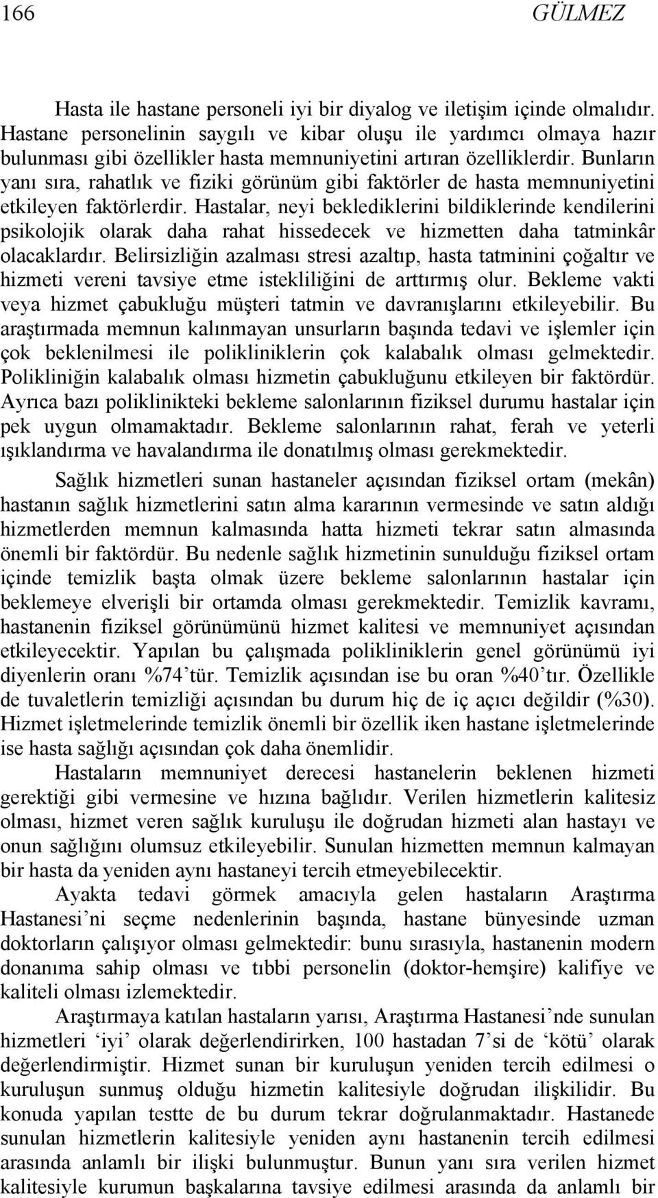 Bunların yanı sıra, rahatlık ve fiziki görünüm gibi faktörler de hasta memnuniyetini etkileyen faktörlerdir.