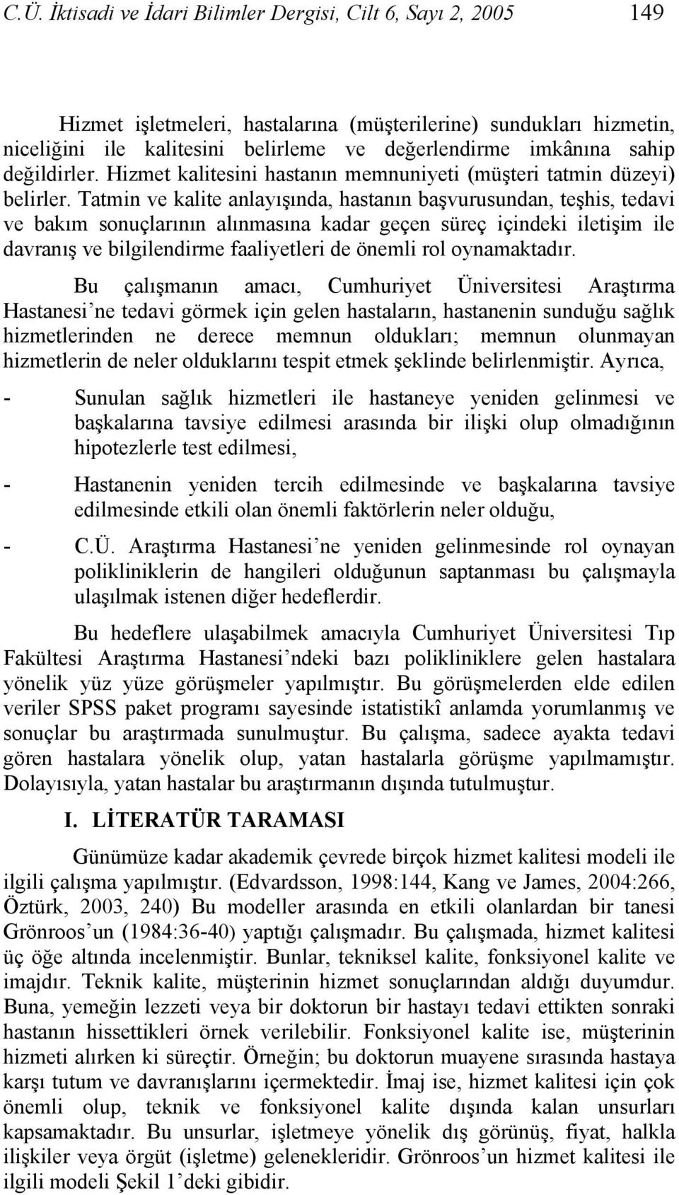 Tatmin ve kalite anlayışında, hastanın başvurusundan, teşhis, tedavi ve bakım sonuçlarının alınmasına kadar geçen süreç içindeki iletişim ile davranış ve bilgilendirme faaliyetleri de önemli rol