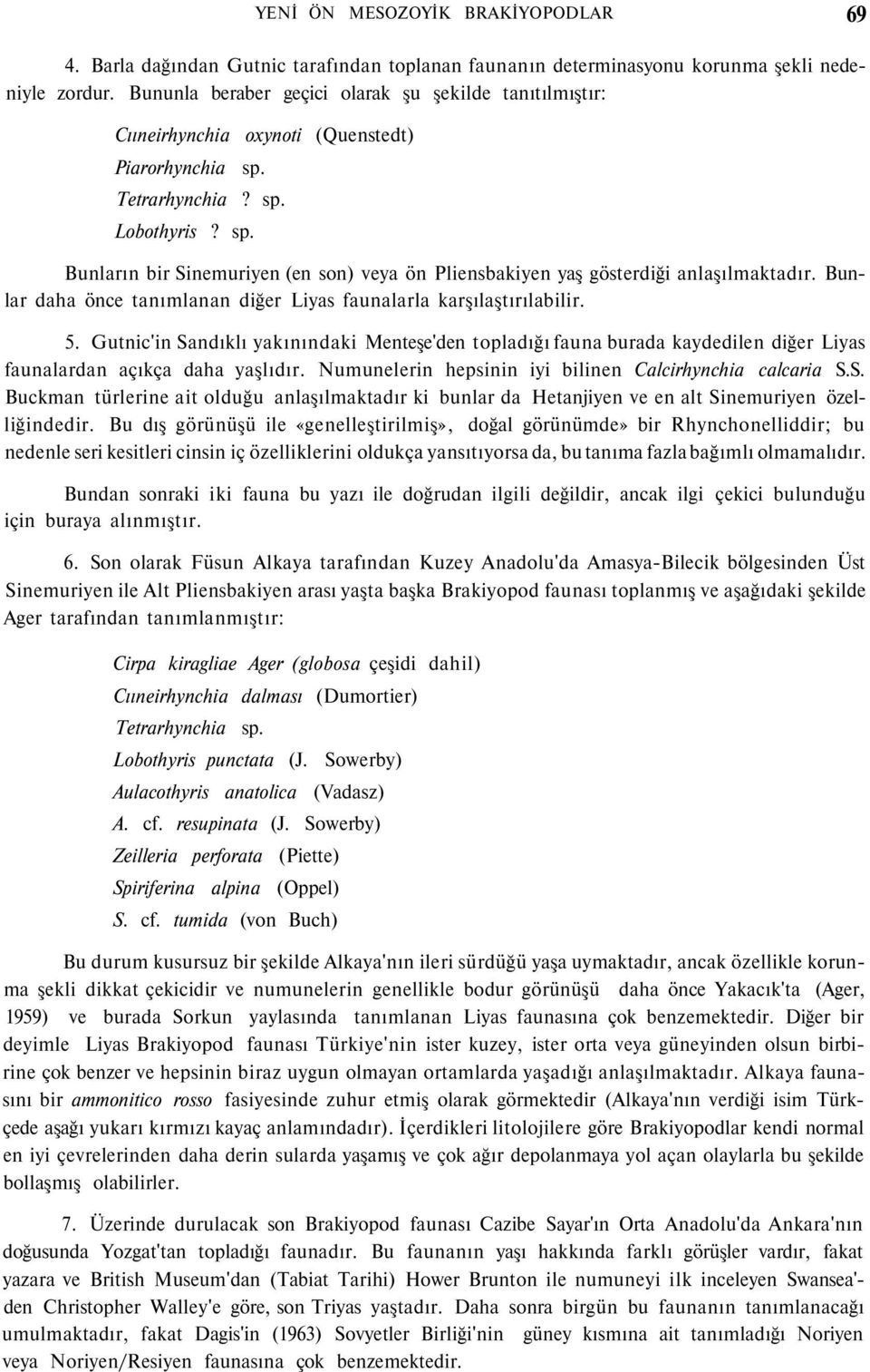 Bunlar daha önce tanımlanan diğer Liyas faunalarla karşılaştırılabilir. 5. Gutnic'in Sandıklı yakınındaki Menteşe'den topladığı fauna burada kaydedilen diğer Liyas faunalardan açıkça daha yaşlıdır.