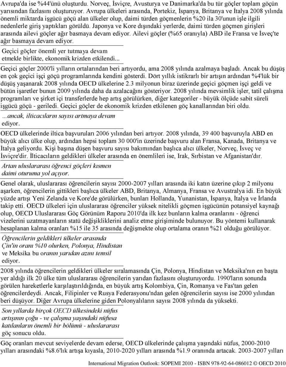 yaptıkları görüldü. Japonya ve Kore dışındaki yerlerde, daimi türden göçmen girişleri arasında ailevi göçler ağır basmaya devam ediyor.