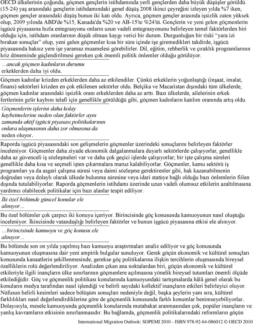 Ayrıca, göçmen gençler arasında işsizlik zaten yüksek olup, 2009 yılında ABD'de %15, Kanada'da %20 ve AB-15'te %24'tü.