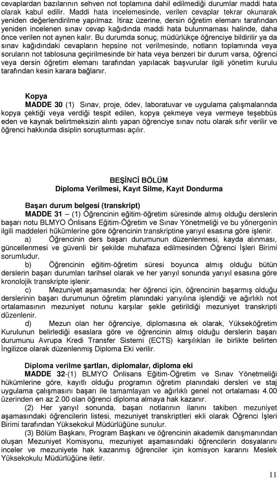 Bu durumda sonuç, müdürlükçe öğrenciye bildirilir ya da sınav kağıdındaki cevapların hepsine not verilmesinde, notların toplamında veya soruların not tablosuna geçirilmesinde bir hata veya benzeri