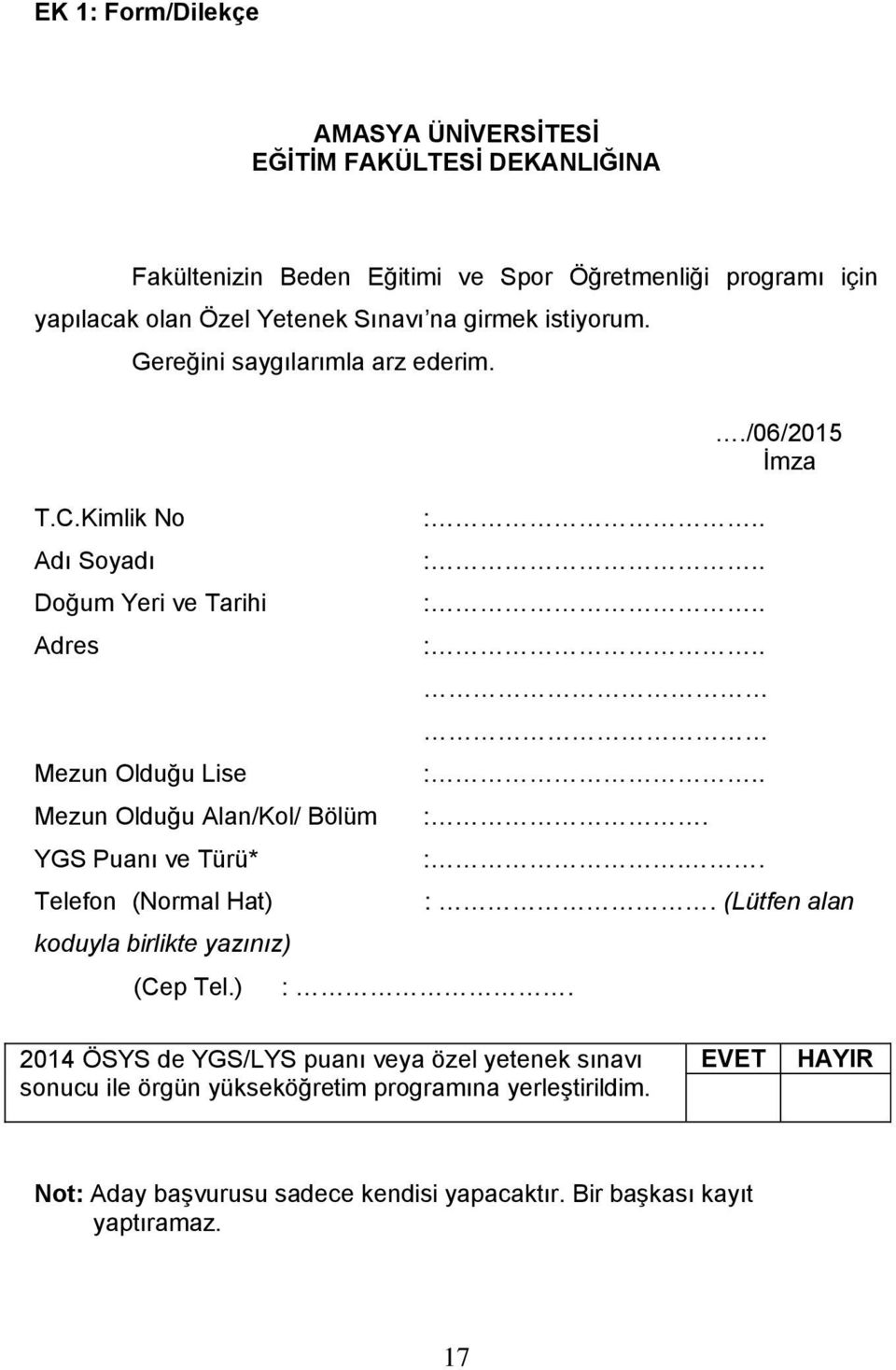 Kimlik No Adı Soyadı Doğum Yeri ve Tarihi Adres Mezun Olduğu Lise Mezun Olduğu Alan/Kol/ Bölüm YGS Puanı ve Türü* Telefon (Normal Hat) koduyla birlikte yazınız)