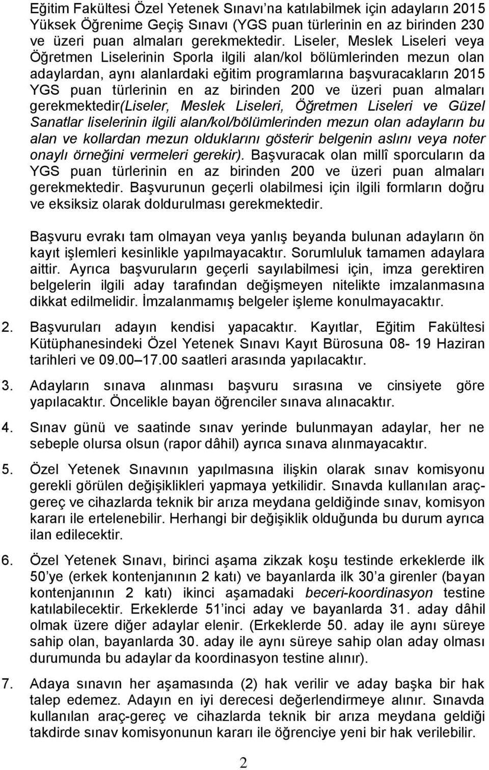 birinden 200 ve üzeri puan almaları gerekmektedir(liseler, Meslek Liseleri, Öğretmen Liseleri ve Güzel Sanatlar liselerinin ilgili alan/kol/bölümlerinden mezun olan adayların bu alan ve kollardan