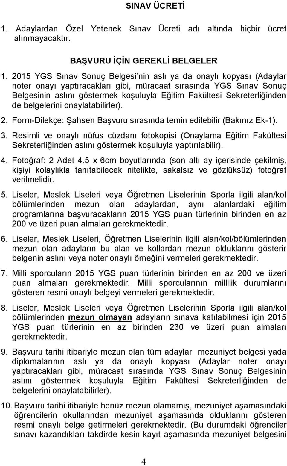 Sekreterliğinden de belgelerini onaylatabilirler). 2. Form-Dilekçe: Şahsen Başvuru sırasında temin edilebilir (Bakınız Ek-1). 3.