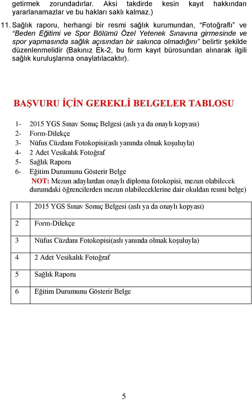 şekilde düzenlenmelidir (Bakınız Ek-2, bu form kayıt bürosundan alınarak ilgili sağlık kuruluşlarına onaylatılacaktır).