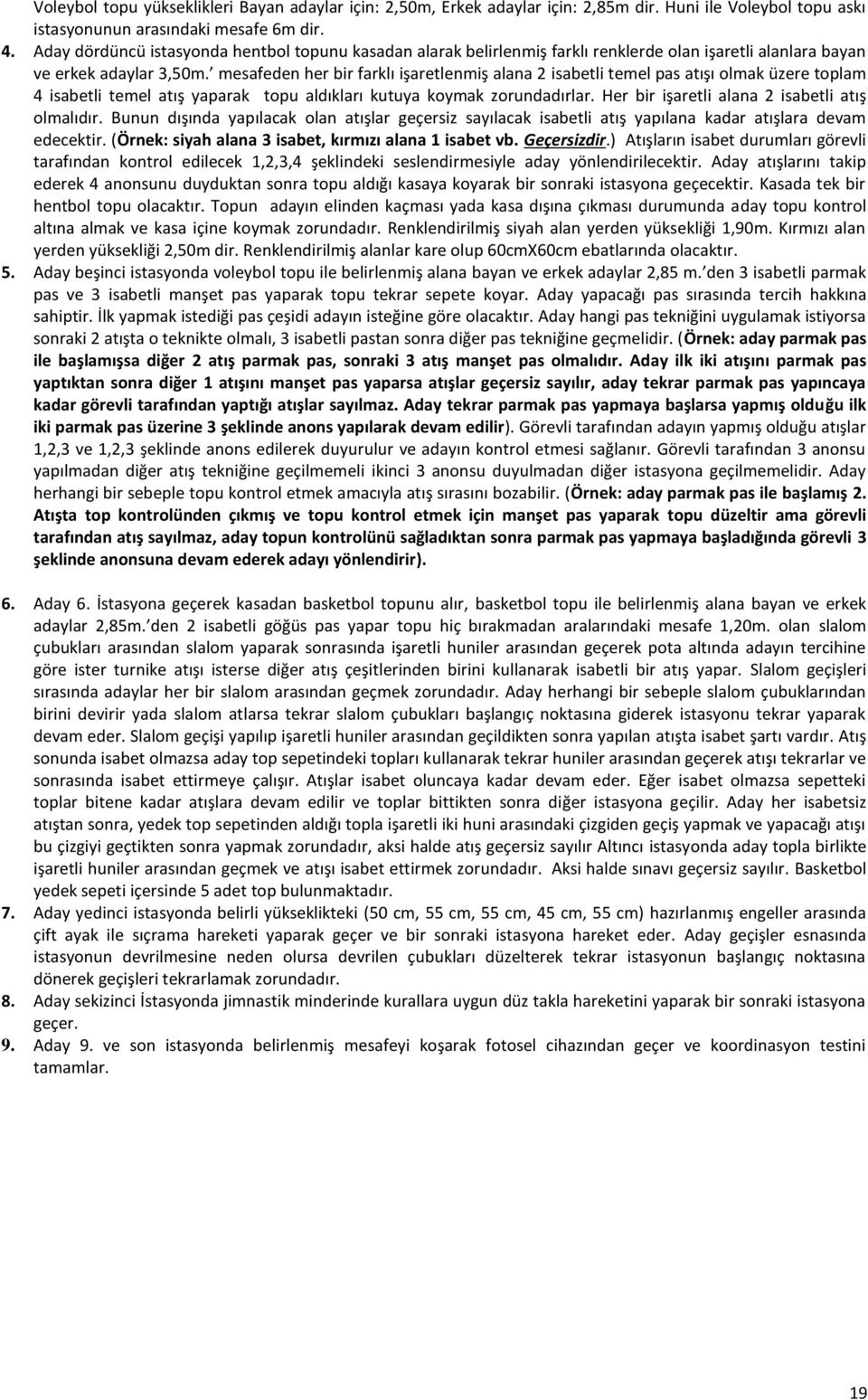 mesafeden her bir farklı işaretlenmiş alana 2 isabetli temel pas atışı olmak üzere toplam 4 isabetli temel atış yaparak topu aldıkları kutuya koymak zorundadırlar.