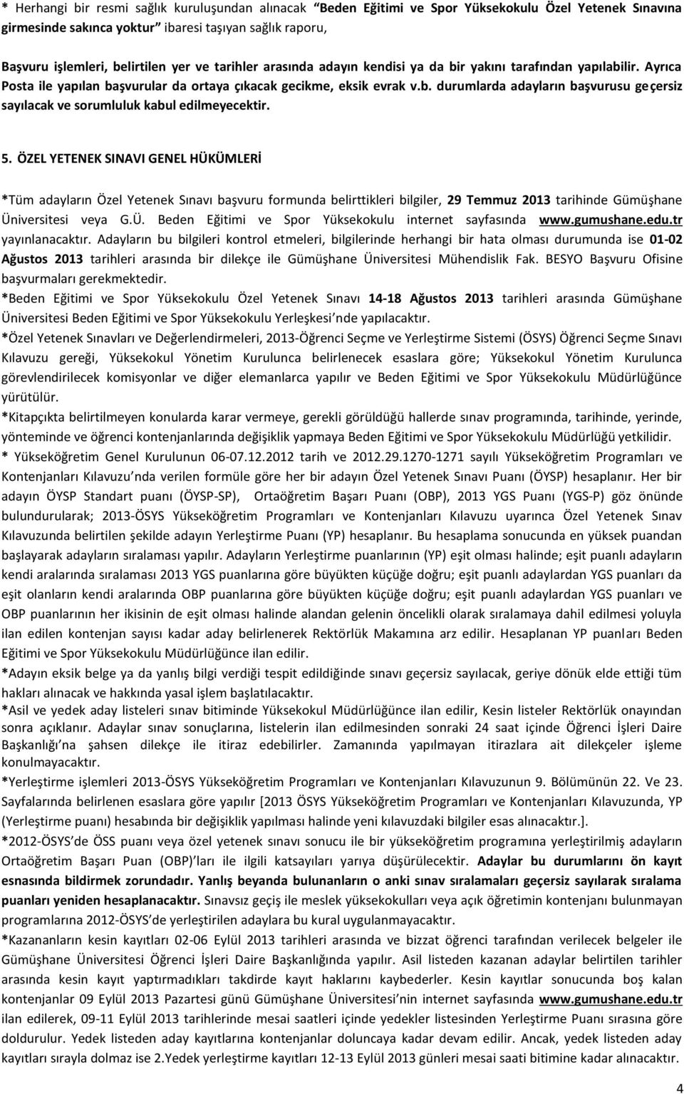 5. ÖZEL YETENEK SINAVI GENEL HÜKÜMLERİ *Tüm adayların Özel Yetenek Sınavı başvuru formunda belirttikleri bilgiler, 29 Temmuz 2013 tarihinde Gümüşhane Üniversitesi veya G.Ü. Beden Eğitimi ve Spor Yüksekokulu internet sayfasında www.