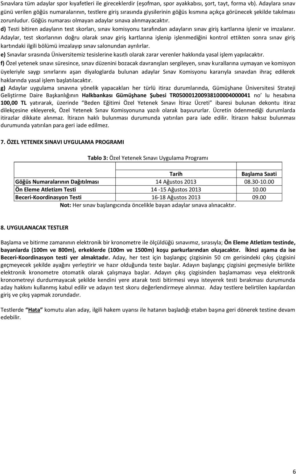 Göğüs numarası olmayan adaylar sınava alınmayacaktır. d) Testi bitiren adayların test skorları, sınav komisyonu tarafından adayların sınav giriş kartlarına işlenir ve imzalanır.