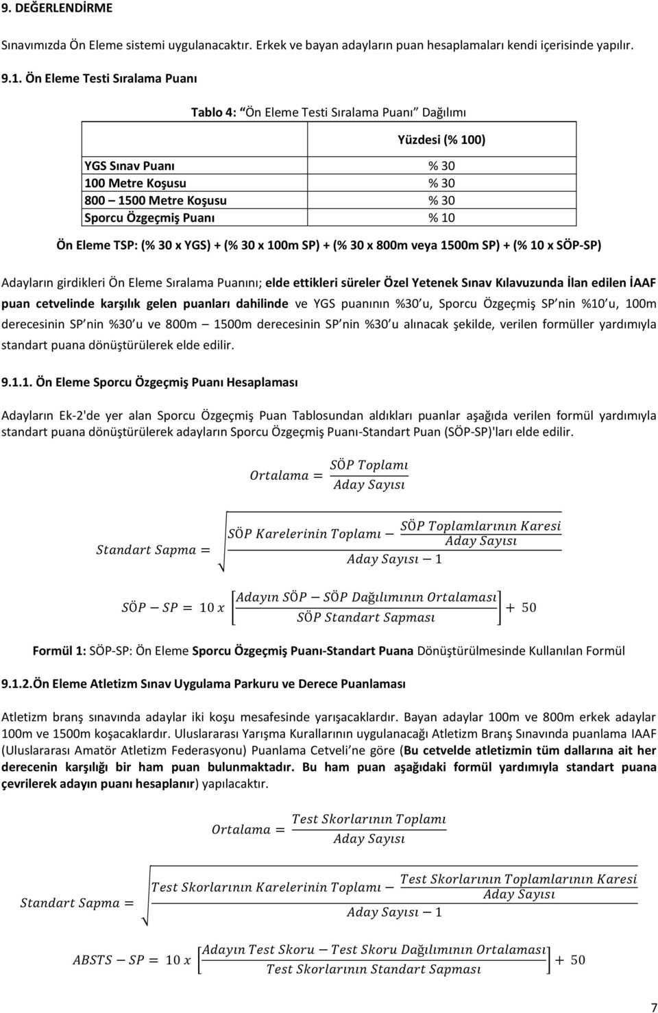 TSP: (% 30 x YGS) + (% 30 x 100m SP) + (% 30 x 800m veya 1500m SP) + (% 10 x SÖP-SP) Adayların girdikleri Ön Eleme Sıralama Puanını; elde ettikleri süreler Özel Yetenek Sınav Kılavuzunda İlan edilen