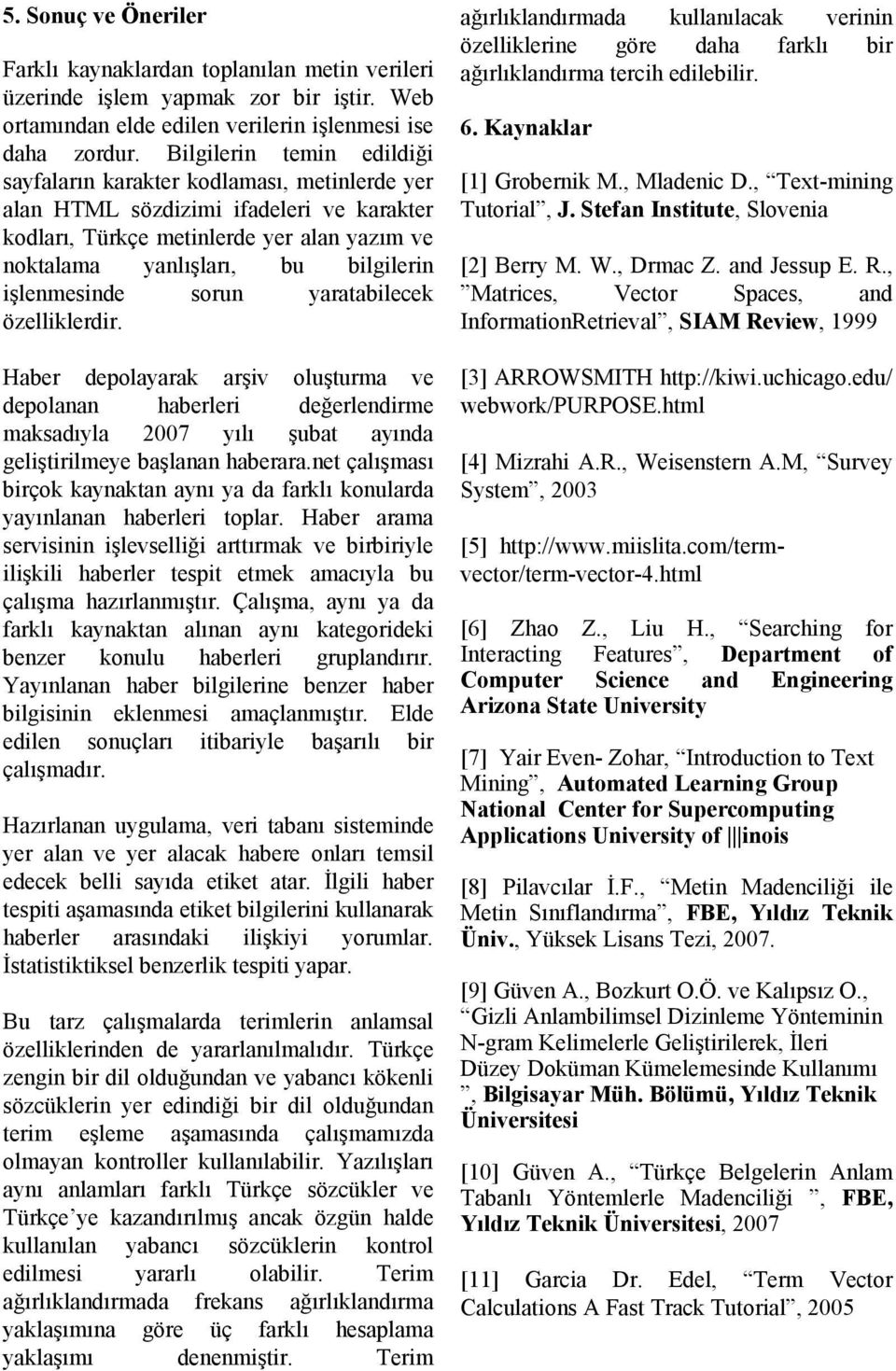 işlenmesinde sorun yaratabilecek özelliklerdir. Haber depolayarak arşiv oluşturma ve depolanan haberleri değerlendirme maksadıyla 2007 yılı şubat ayında geliştirilmeye başlanan haberara.