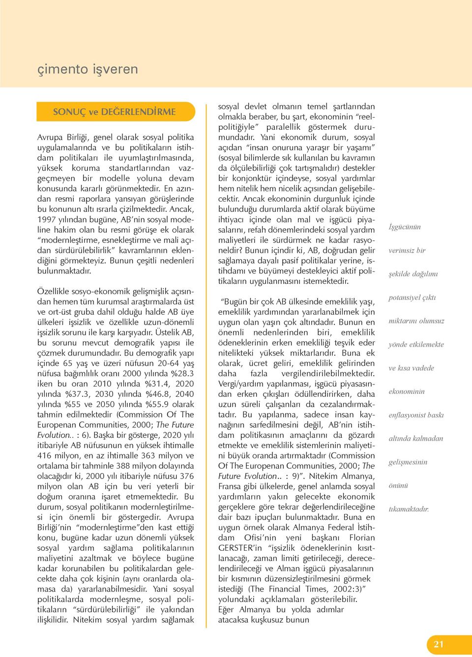 Ancak, 1997 yýlýndan bugüne, AB nin sosyal modeline hakim olan bu resmi görüþe ek olarak modernleþtirme, esnekleþtirme ve mali açýdan sürdürülebilirlik kavramlarýnýn eklendiðini görmekteyiz.