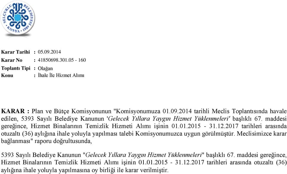 2017 tarihleri arasında otuzaltı (36) aylığına ihale yoluyla yapılması talebi Komisyonumuzca uygun görülmüştür.