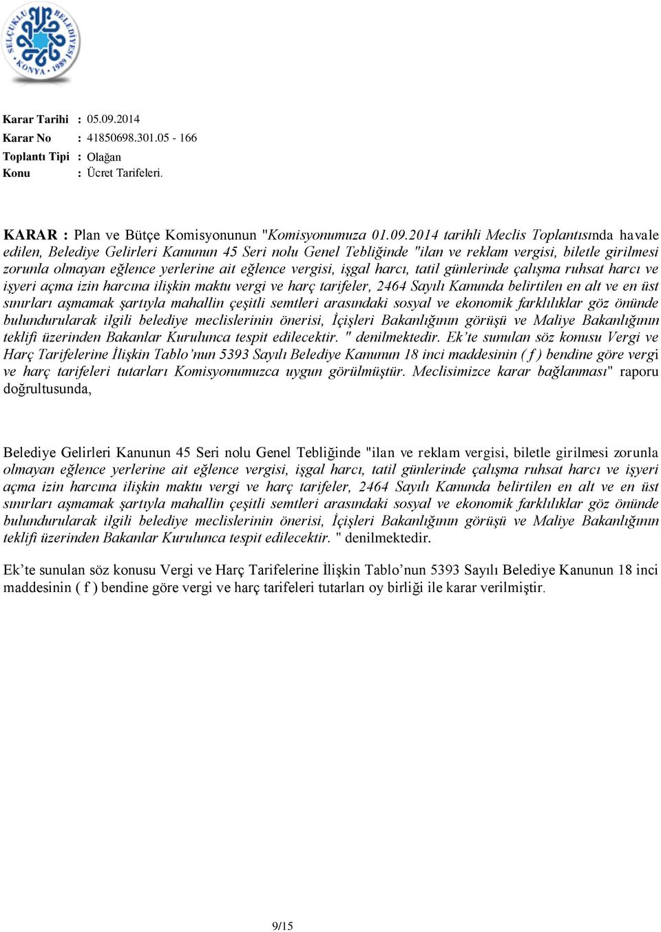 çalışma ruhsat harcı ve işyeri açma izin harcına ilişkin maktu vergi ve harç tarifeler, 2464 Sayılı Kanunda belirtilen en alt ve en üst sınırları aşmamak şartıyla mahallin çeşitli semtleri arasındaki