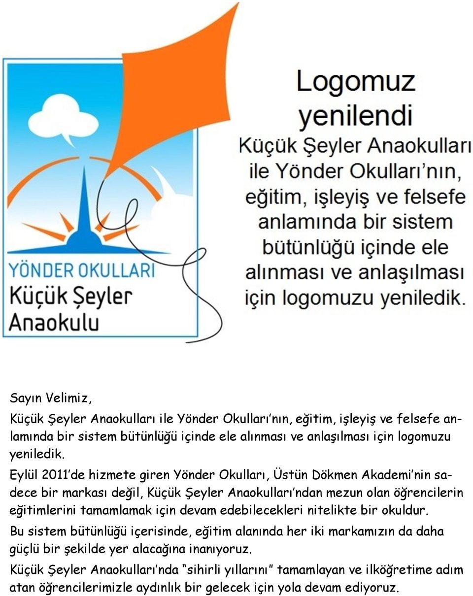 Eylül 2011 de hizmete giren Yönder Okulları, Üstün Dökmen Akademi nin sadece bir markası değil, Küçük Şeyler Anaokulları ndan mezun olan öğrencilerin eğitimlerini