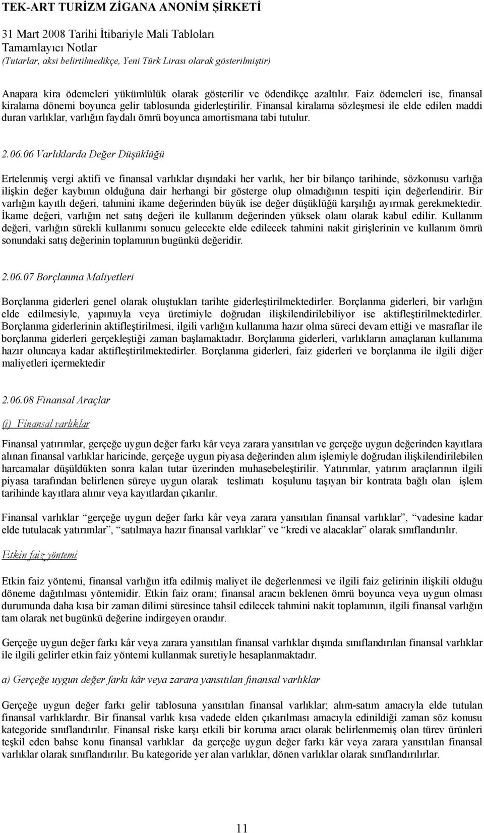 06 Varlıklarda Değer Düşüklüğü Ertelenmiş vergi aktifi ve finansal varlıklar dışındaki her varlık, her bir bilanço tarihinde, sözkonusu varlığa ilişkin değer kaybının olduğuna dair herhangi bir