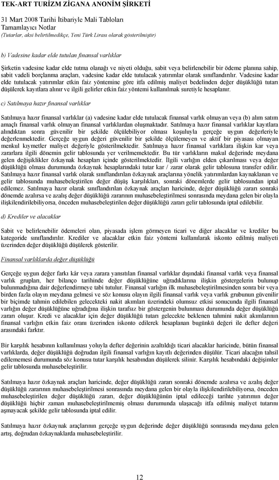 Vadesine kadar elde tutulacak yatırımlar etkin faiz yöntemine göre itfa edilmiş maliyet bedelinden değer düşüklüğü tutarı düşülerek kayıtlara alınır ve ilgili gelirler etkin faiz yöntemi kullanılmak