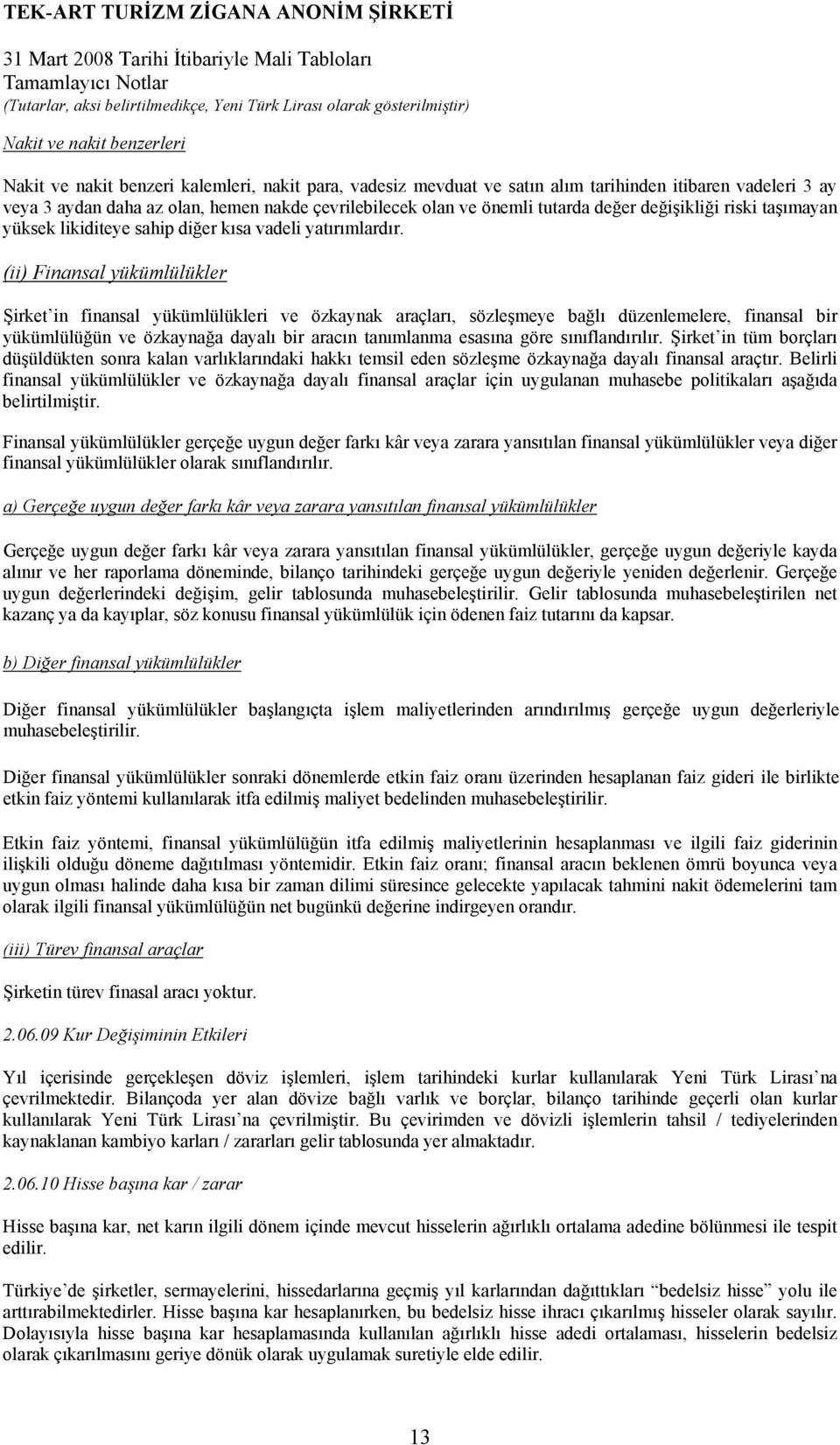 (ii) Finansal yükümlülükler Şirket in finansal yükümlülükleri ve özkaynak araçları, sözleşmeye bağlı düzenlemelere, finansal bir yükümlülüğün ve özkaynağa dayalı bir aracın tanımlanma esasına göre