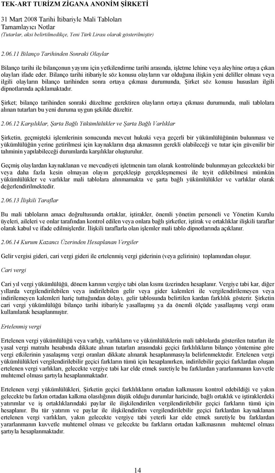 dipnotlarında açıklamaktadır. Şirket; bilanço tarihinden sonraki düzeltme gerektiren olayların ortaya çıkması durumunda, mali tablolara alınan tutarları bu yeni duruma uygun şekilde düzeltir. 2.06.