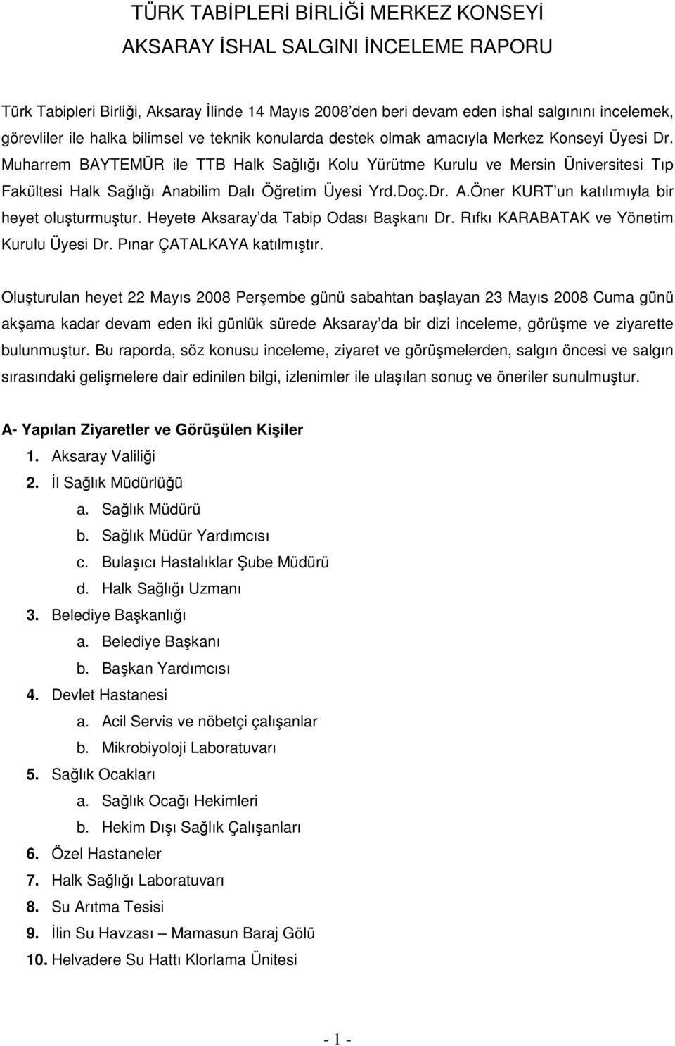 Muharrem BAYTEMÜR ile TTB Halk Sağlığı Kolu Yürütme Kurulu ve Mersin Üniversitesi Tıp Fakültesi Halk Sağlığı Anabilim Dalı Öğretim Üyesi Yrd.Doç.Dr. A.Öner KURT un katılımıyla bir heyet oluşturmuştur.