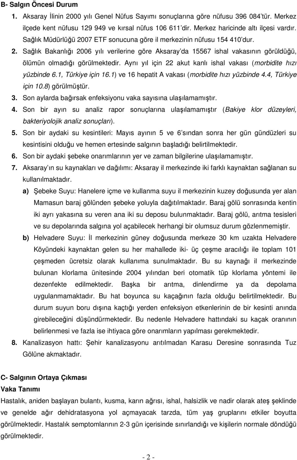 Aynı yıl için 22 akut kanlı ishal vakası (morbidite hızı yüzbinde 6.1, Türkiye için 16.1) ve 16 hepatit A vakası (morbidite hızı yüzbinde 4.4, Türkiye için 10.8) görülmüştür. 3.