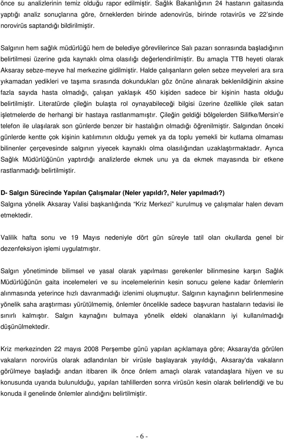 Salgının hem sağlık müdürlüğü hem de belediye görevlilerince Salı pazarı sonrasında başladığının belirtilmesi üzerine gıda kaynaklı olma olasılığı değerlendirilmiştir.