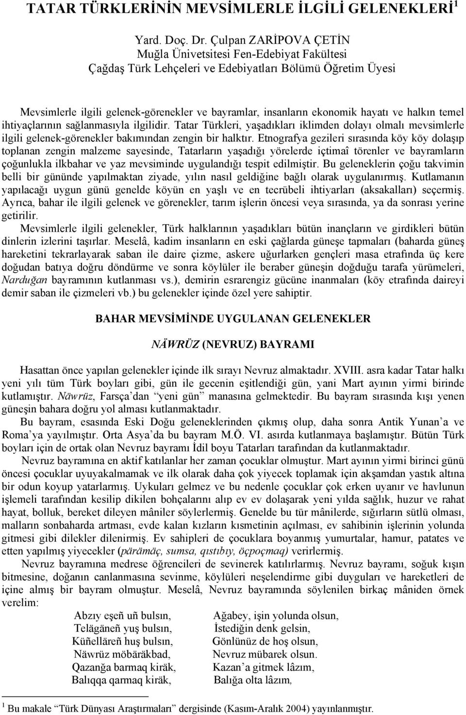 hayatı ve halkın temel ihtiyaçlarının sağlanmasıyla ilgilidir. Tatar Türkleri, yaşadıkları iklimden dolayı olmalı mevsimlerle ilgili gelenek-görenekler bakımından zengin bir halktır.