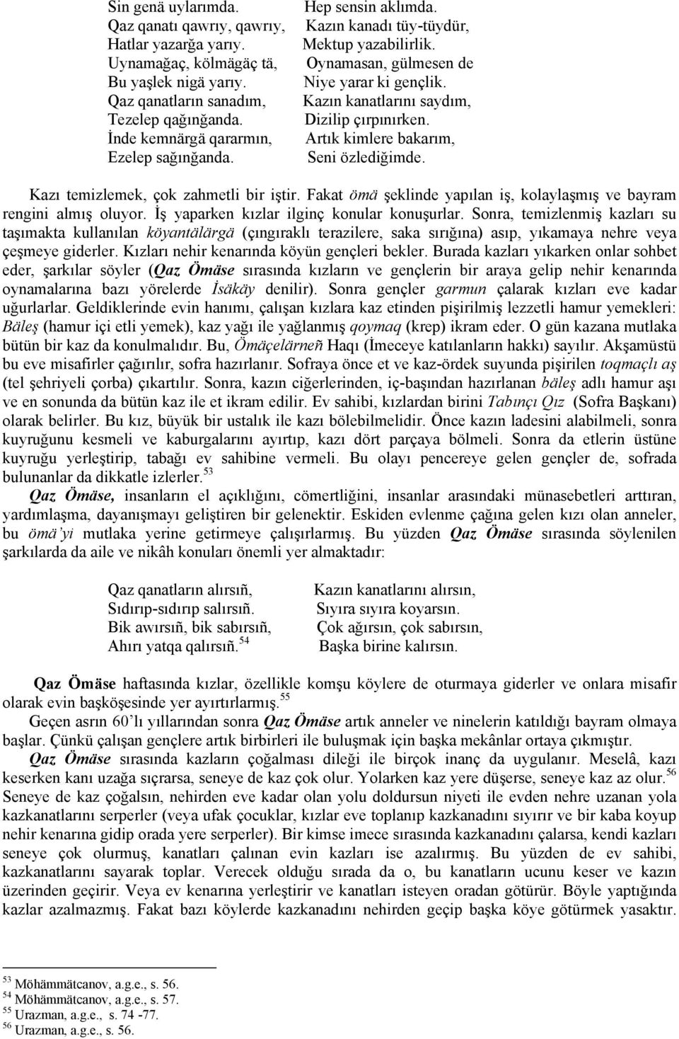 İnde kemnärgä qararmın, Artık kimlere bakarım, Ezelep sağınğanda. Seni özlediğimde. Kazı temizlemek, çok zahmetli bir iştir. Fakat ömä şeklinde yapılan iş, kolaylaşmış ve bayram rengini almış oluyor.