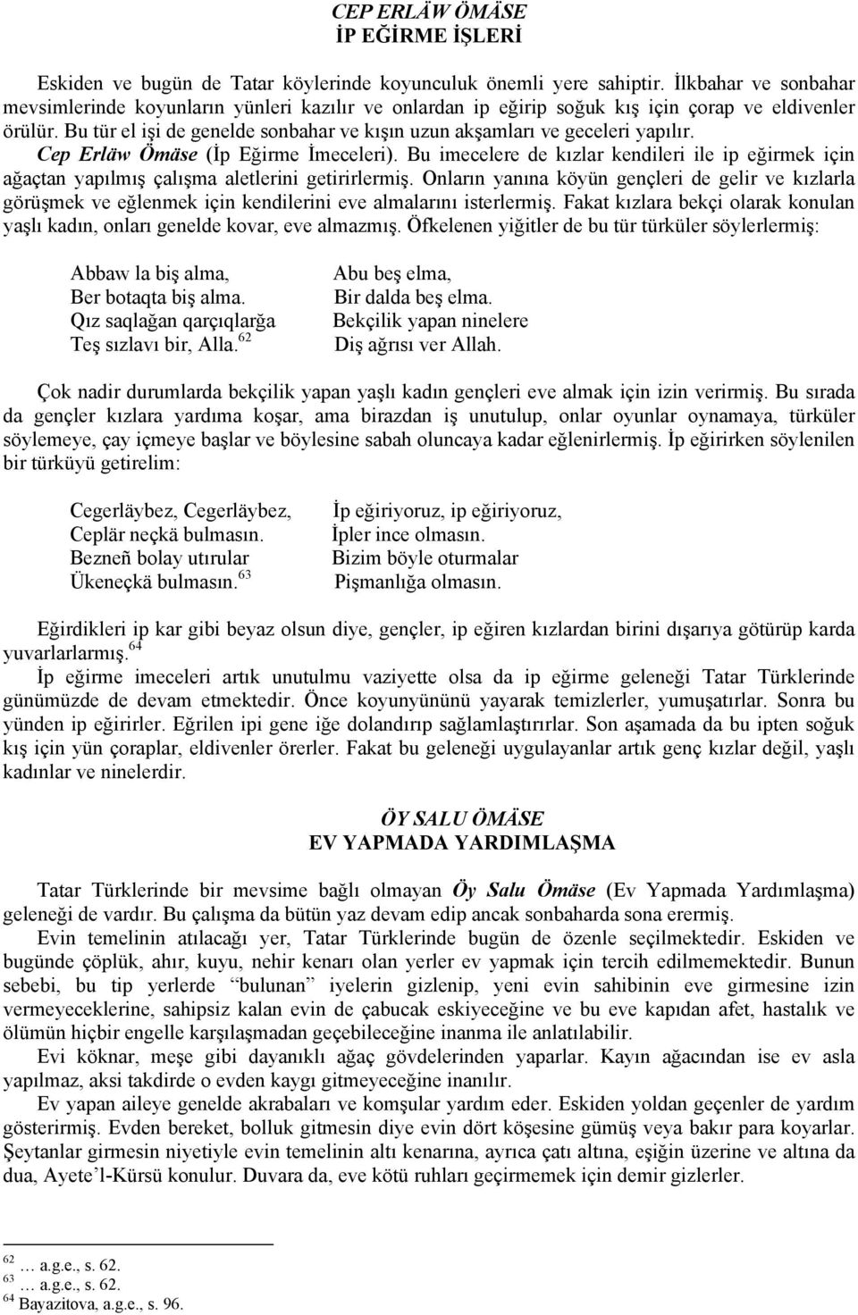 Bu tür el işi de genelde sonbahar ve kışın uzun akşamları ve geceleri yapılır. Cep Erläw Ömäse (İp Eğirme İmeceleri).