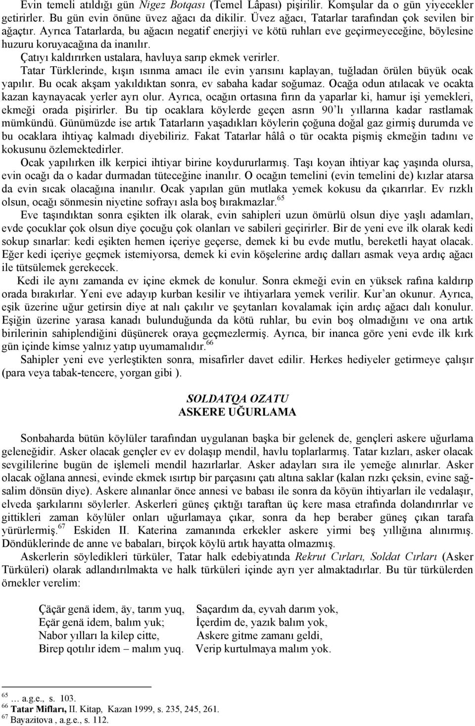 Çatıyı kaldırırken ustalara, havluya sarıp ekmek verirler. Tatar Türklerinde, kışın ısınma amacı ile evin yarısını kaplayan, tuğladan örülen büyük ocak yapılır.