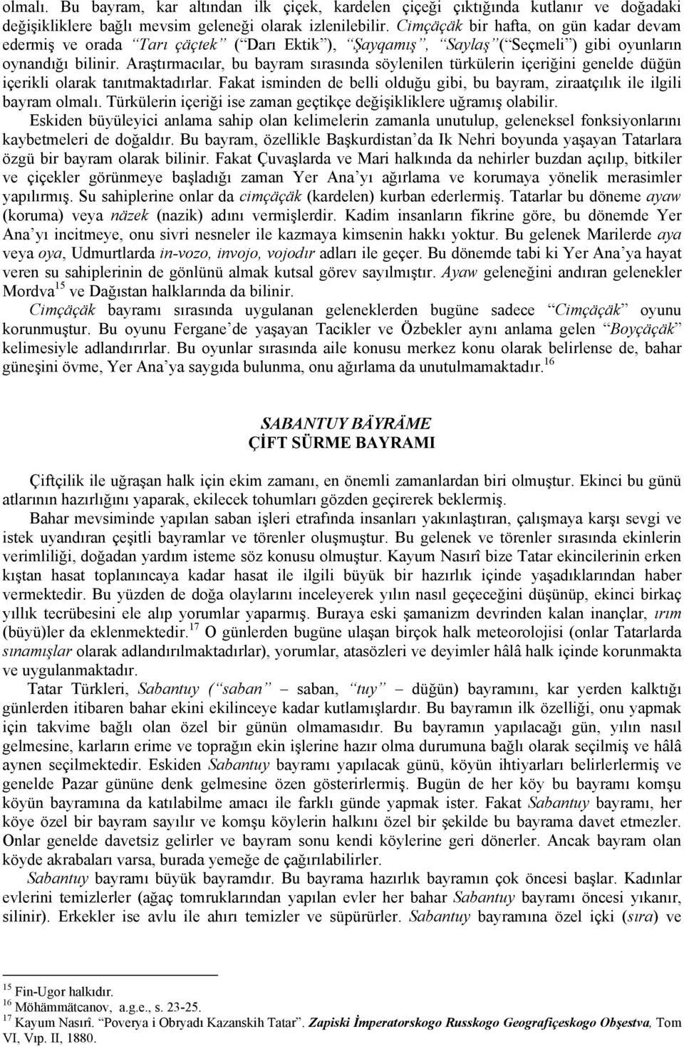 Araştırmacılar, bu bayram sırasında söylenilen türkülerin içeriğini genelde düğün içerikli olarak tanıtmaktadırlar.