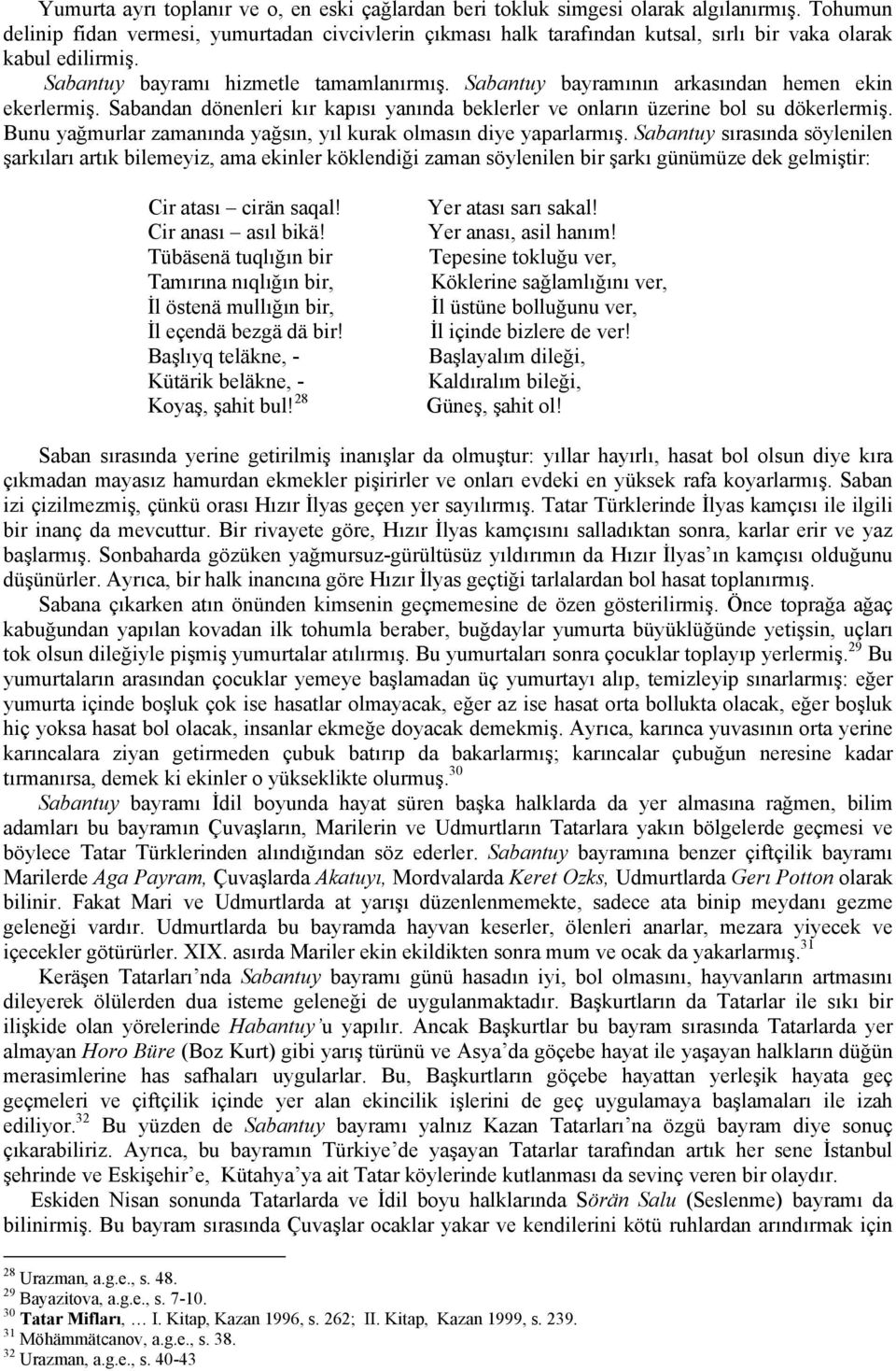 Sabantuy bayramının arkasından hemen ekin ekerlermiş. Sabandan dönenleri kır kapısı yanında beklerler ve onların üzerine bol su dökerlermiş.