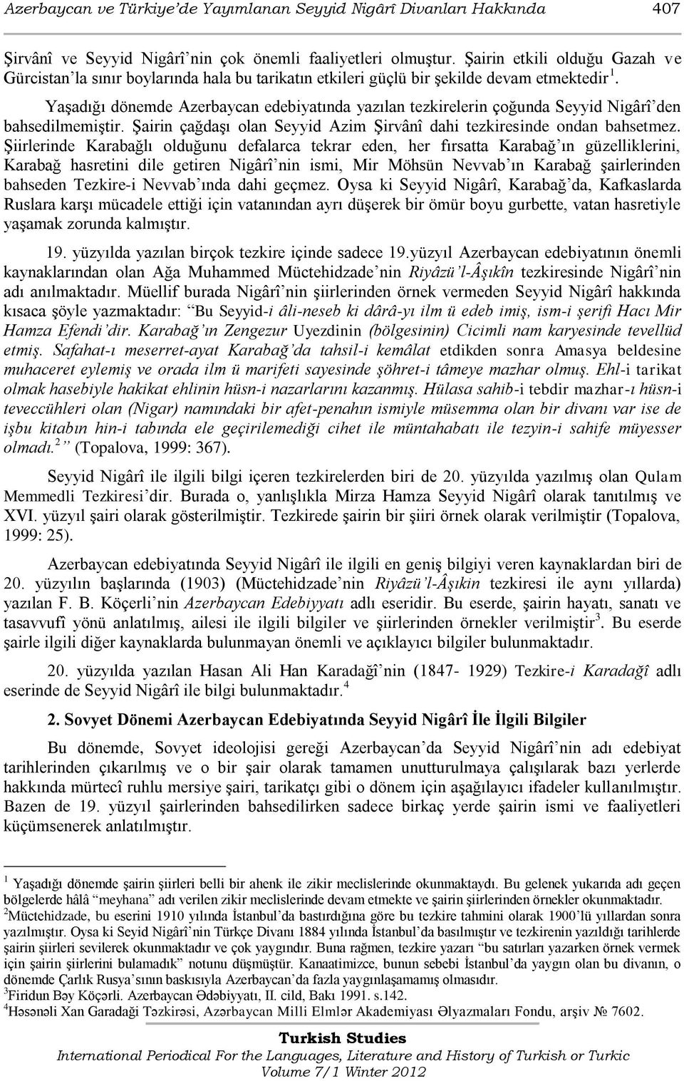 Yaşadığı dönemde Azerbaycan edebiyatında yazılan tezkirelerin çoğunda Seyyid Nigârî den bahsedilmemiştir. Şairin çağdaşı olan Seyyid Azim Şirvânî dahi tezkiresinde ondan bahsetmez.