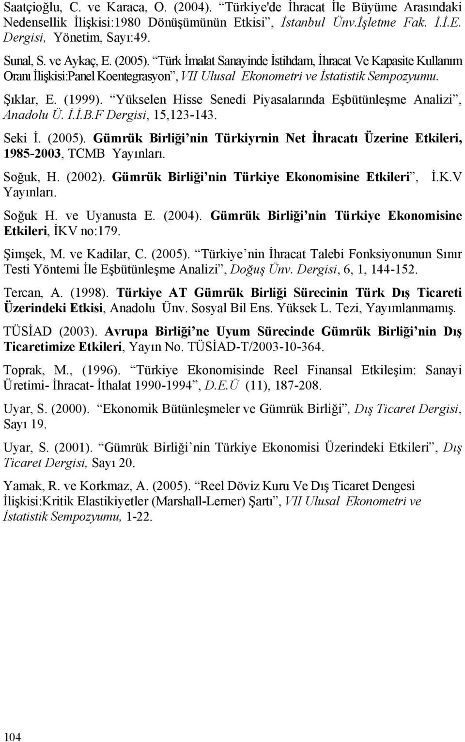 Yükselen Hsse Sened Pasalarında Eşbüünleşme Analz, Anadolu Ü. İ.İ.B.F Dergs, 5,23-43. Sek İ. (2005). Gümrük Brlğ nn Türkrnn Ne İhracaı Üzerne Ekler, 985-2003, TCMB Yaınları. Soğuk, H. (2002).