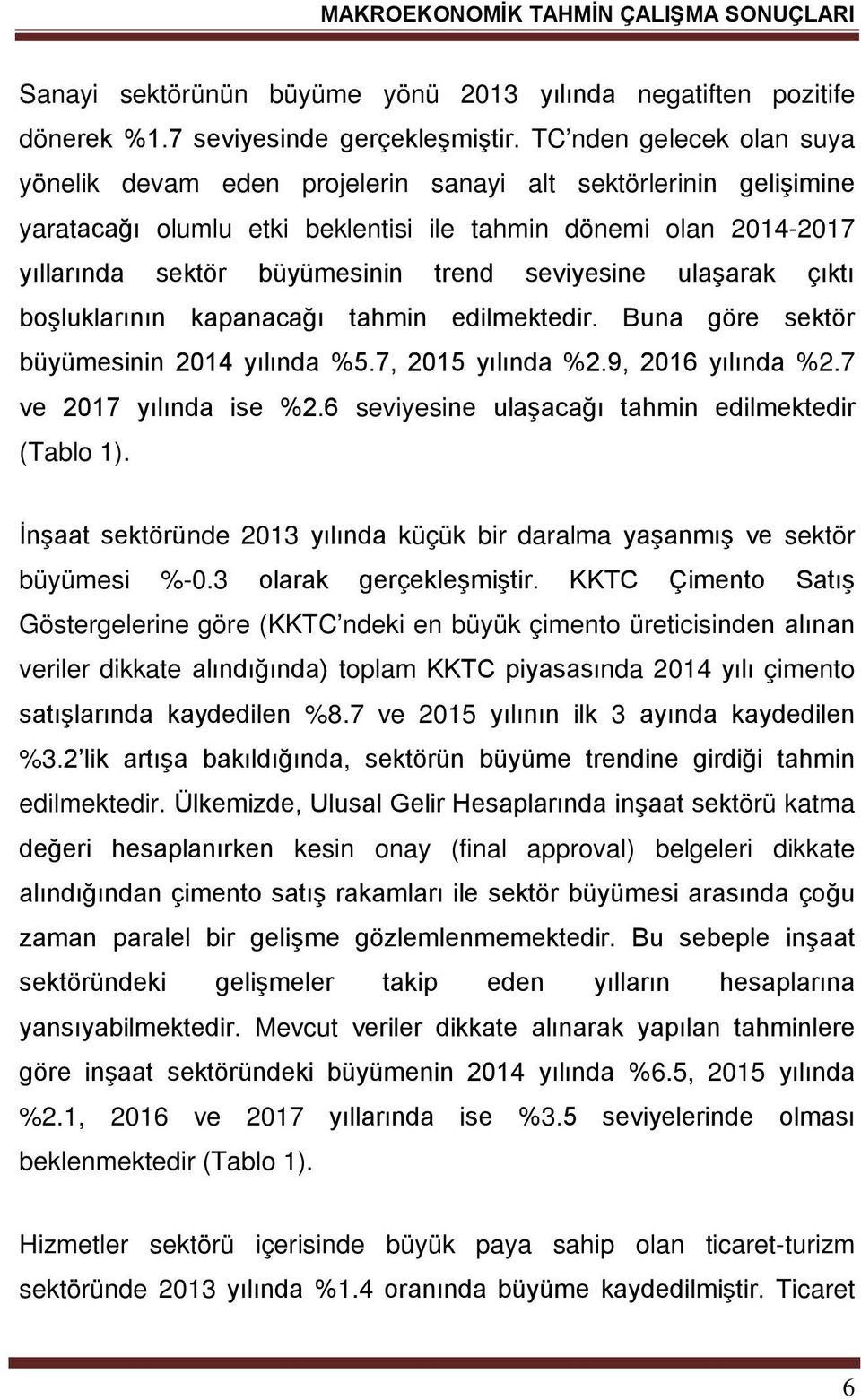 seviyesine ulaşarak çıktı boşluklarının kapanacağı tahmin edilmektedir. Buna göre sektör büyümesinin 2014 yılında %5.7, 2015 yılında %2.9, 2016 yılında %2.7 ve 2017 yılında ise %2.